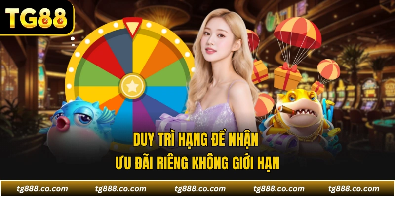 Duy trì hạng để nhận ưu đãi riêng không giới hạn