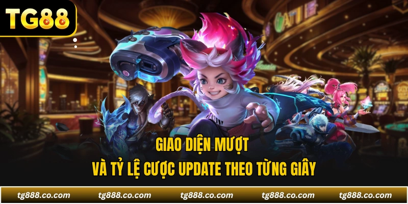 Giao diện mượt và tỷ lệ cược update theo từng giây