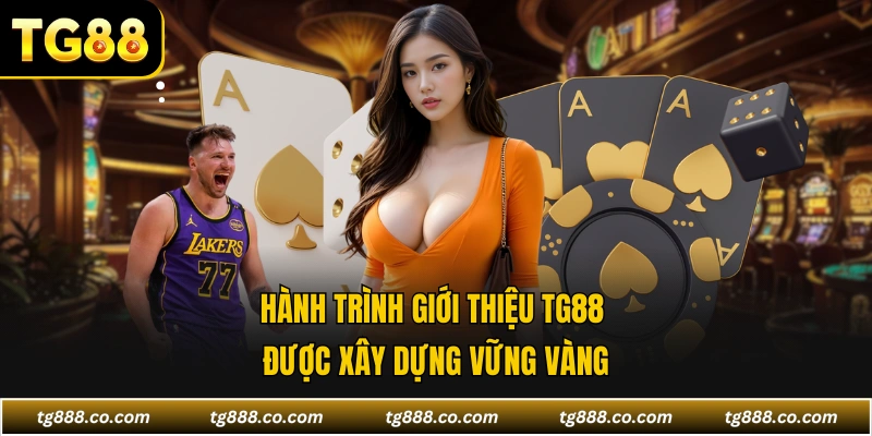 Hành trình giới thiệu TG88 được xây dựng vững vàng