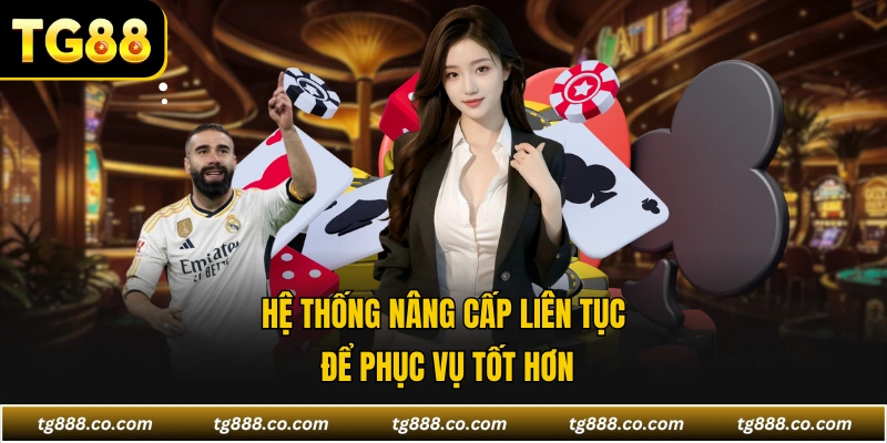 Hệ thống nâng cấp liên tục để phục vụ tốt hơn