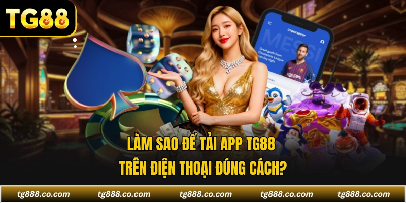 Làm sao để tải app TG88 trên điện thoại đúng cách?