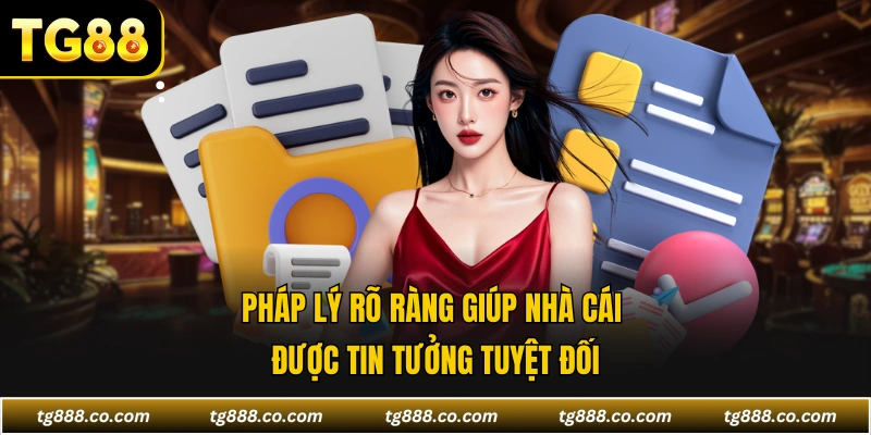 Pháp lý rõ ràng giúp nhà cái được tin tưởng tuyệt đối