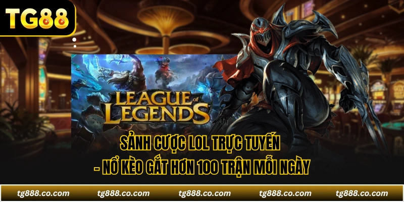 Sảnh Cược LOL Trực Tuyến - Nổ Kèo Gắt Hơn 100 Trận Mỗi Ngày