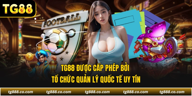 TG88 được cấp phép bởi tổ chức quản lý quốc tế uy tín