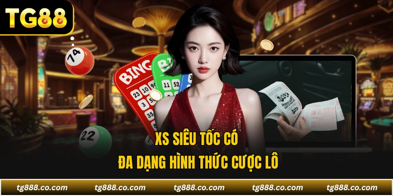 XS siêu tốc có đa dạng hình thức cược lô